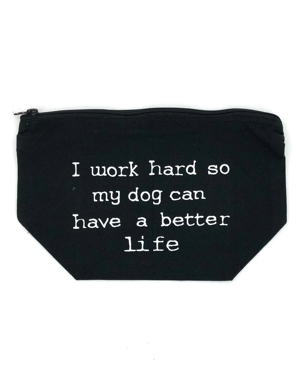 I Work Hard So My Dog Can Have a Better Life Makeup Bag - Black-K & K Tabletops-BIN D3-The Twisted Chandelier